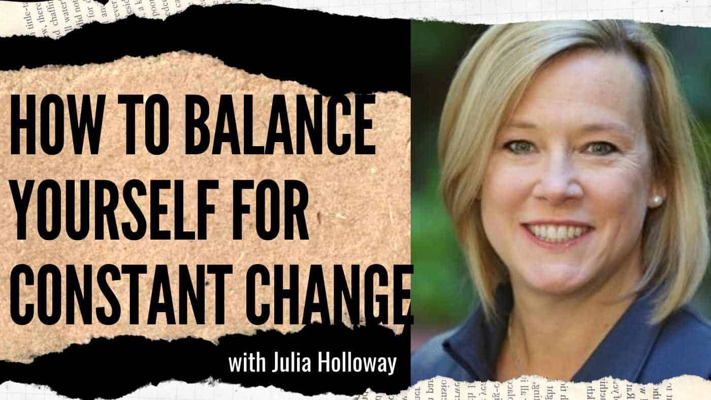 Julia Holloway: Balancing Yourself for Constant Change, Authentic Connection and Meaningful Success (#13)