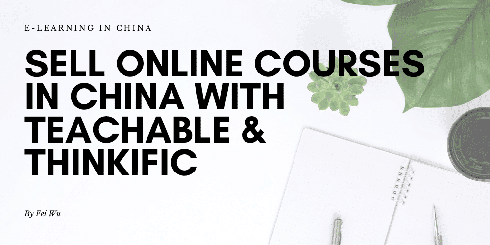 How to sell courses in China with Teachable or Thinkific