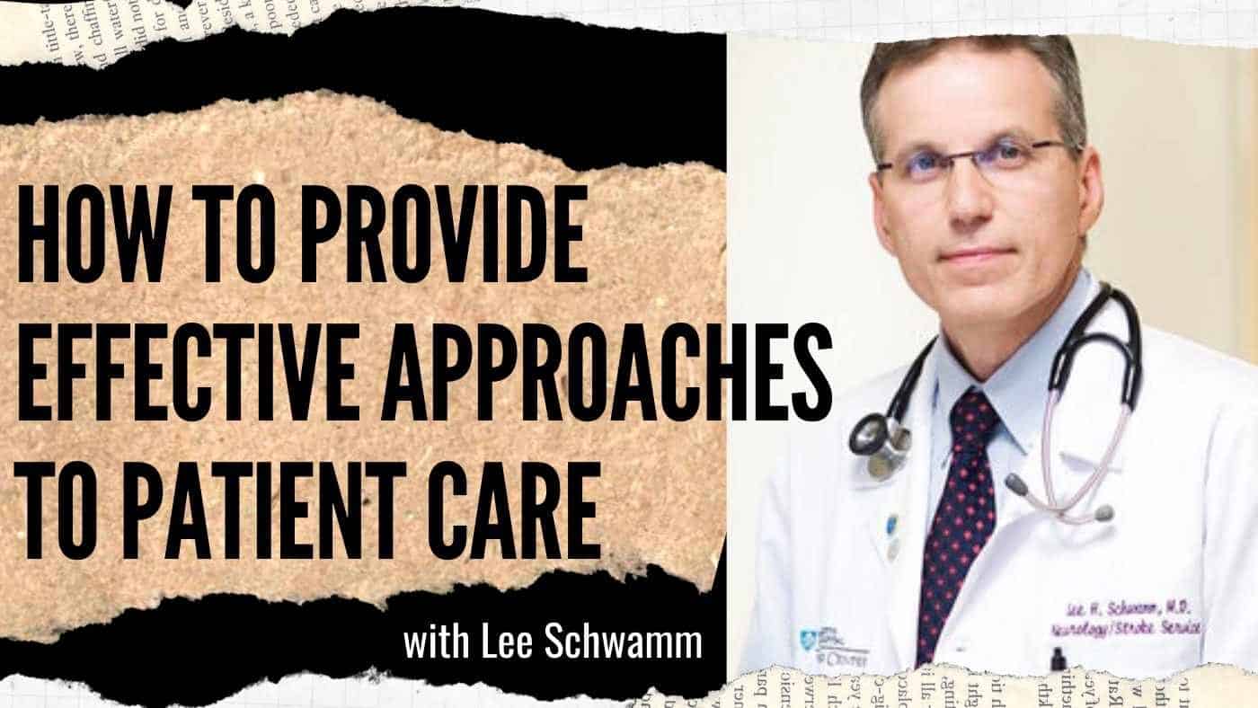 Lee Schwamm, Vice Chair of Neurology From Mass General Hospital on Designing Effective Approaches to Patient Care (#34)