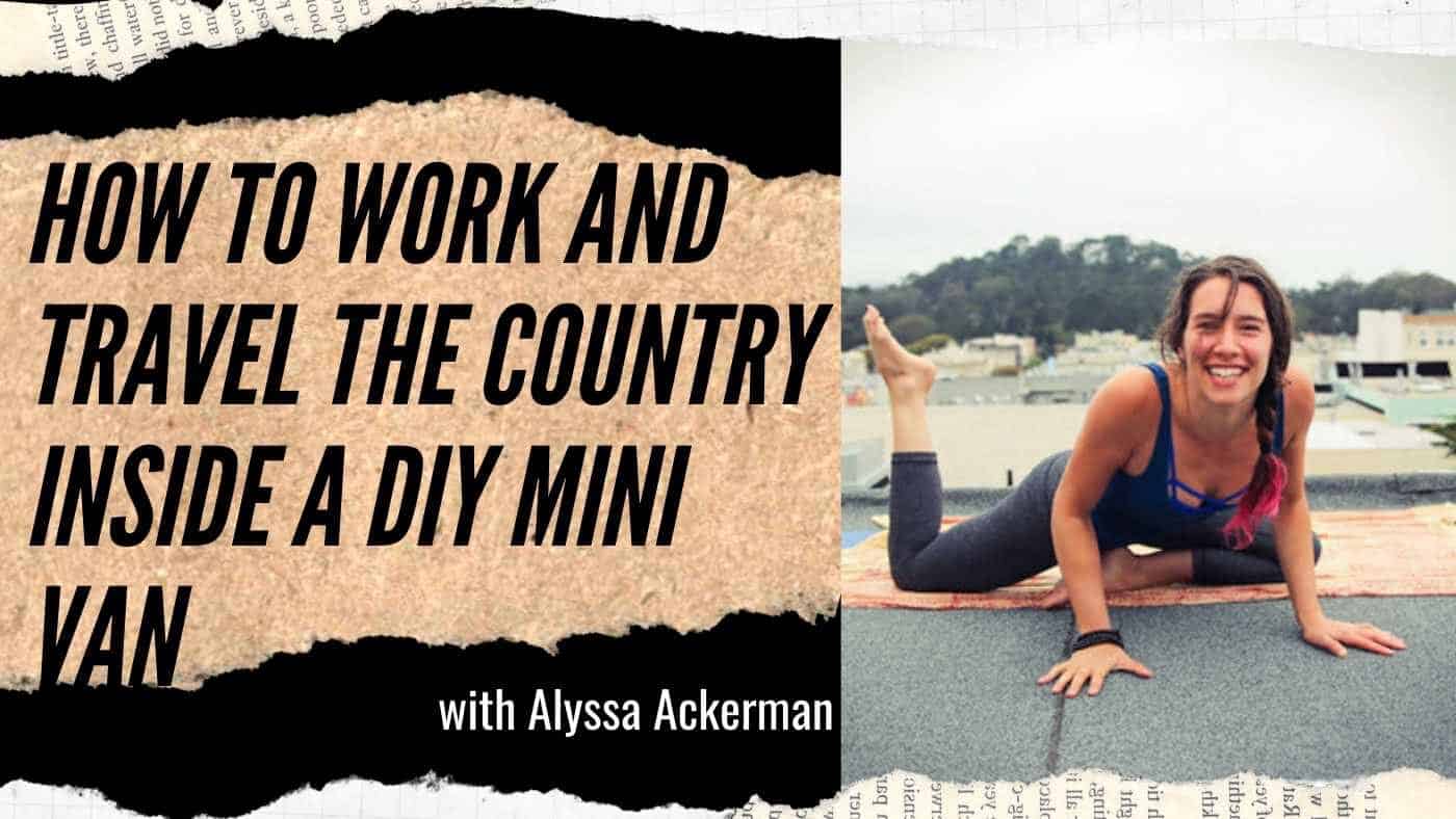 Alyssa Ackerman: An Open-Ended Mission to Explore Human Landscapes… From a DIY Van (#69)