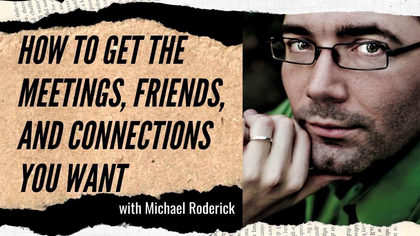 Michael Roderick: How to Get the Meetings, Friends, and Connections You Want (#158)