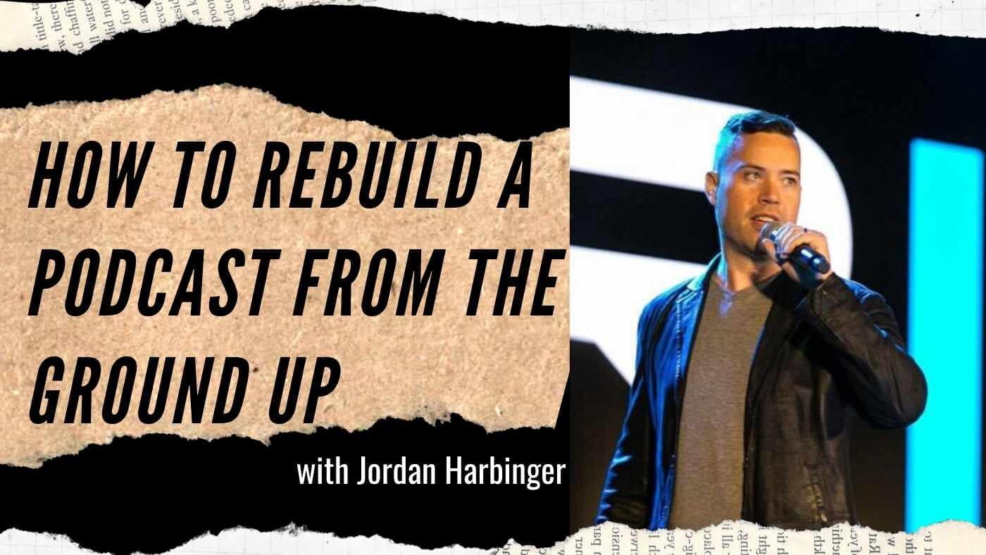 Jordan Harbinger: Rebuilding a Podcast From the Ground up (#176-177)